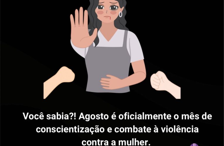 Agosto é oficialmente o mês de conscientização e combate à violência contra a mulher